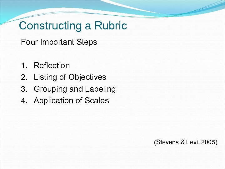 Constructing a Rubric Four Important Steps 1. 2. 3. 4. Reflection Listing of Objectives