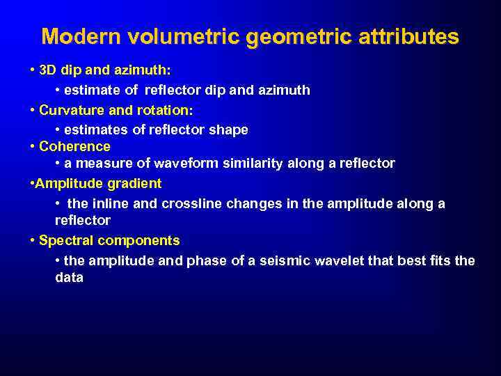Modern volumetric geometric attributes • 3 D dip and azimuth: • estimate of reflector