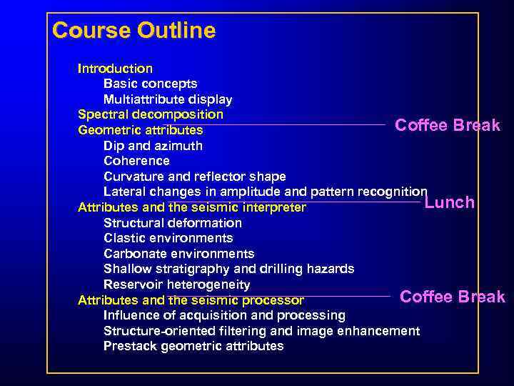 Course Outline Introduction Basic concepts Multiattribute display Spectral decomposition Coffee Break Geometric attributes Dip