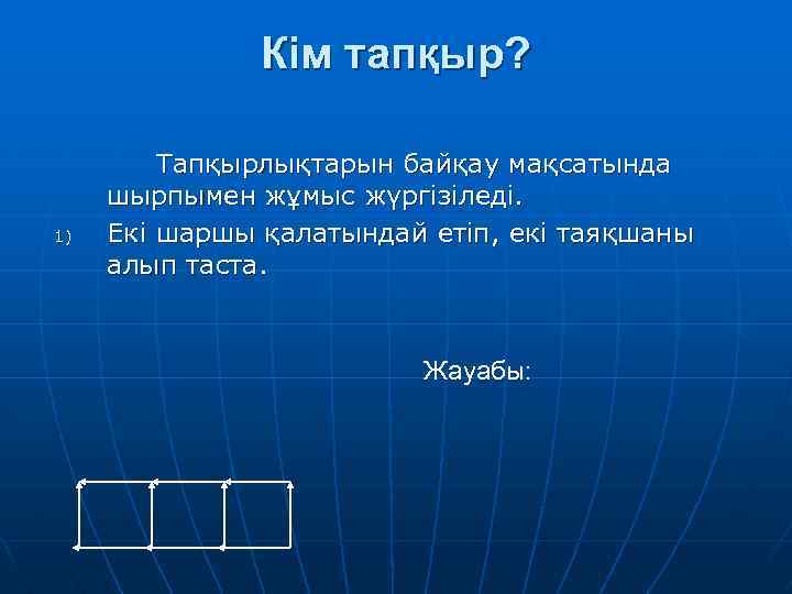 Кім тапқыр? 1) Тапқырлықтарын байқау мақсатында шырпымен жұмыс жүргізіледі. Екі шаршы қалатындай етіп, екі