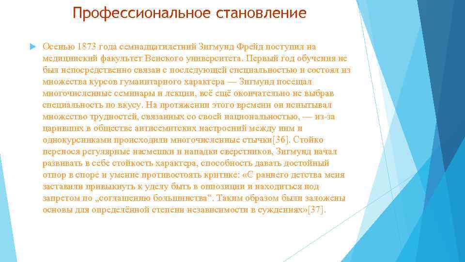 Профессиональное становление Осенью 1873 года семнадцатилетний Зигмунд Фрейд поступил на медицинский факультет Венского университета.