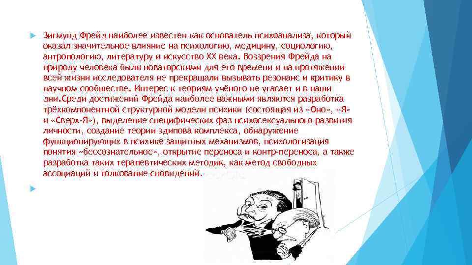  Зигмунд Фрейд наиболее известен как основатель психоанализа, который оказал значительное влияние на психологию,