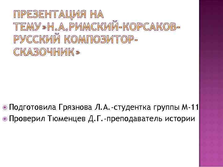  Подготовила Грязнова Л. А. -студентка группы М-11 Проверил Тюменцев Д. Г. -преподаватель истории