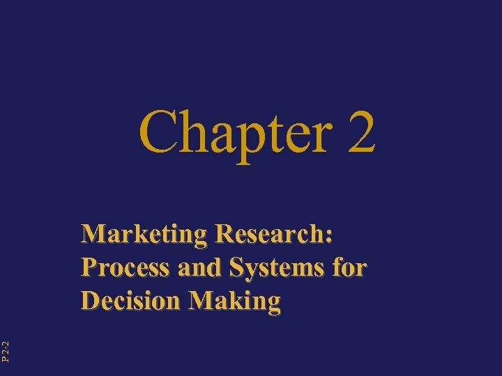 P 2 -2 Chapter 2 Marketing Research: Process and Systems for Decision Making 