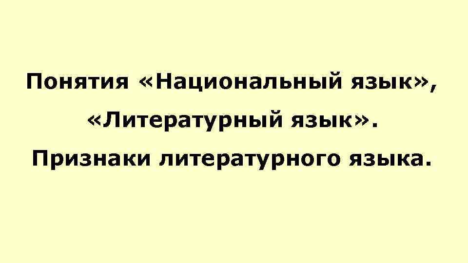 Понятия «Национальный язык» , «Литературный язык» . Признаки литературного языка. 