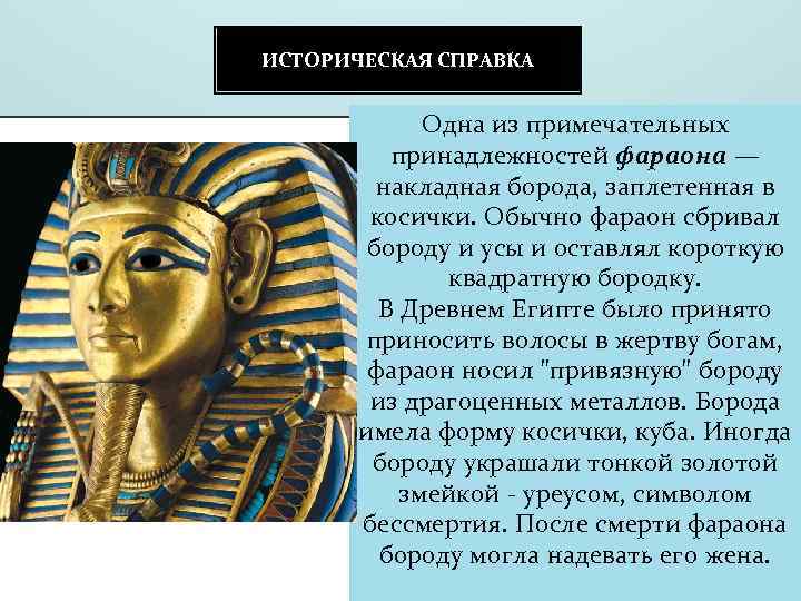 ИСТОРИЧЕСКАЯ СПРАВКА Одна из примечательных принадлежностей фараона — накладная борода, заплетенная в косички. Обычно