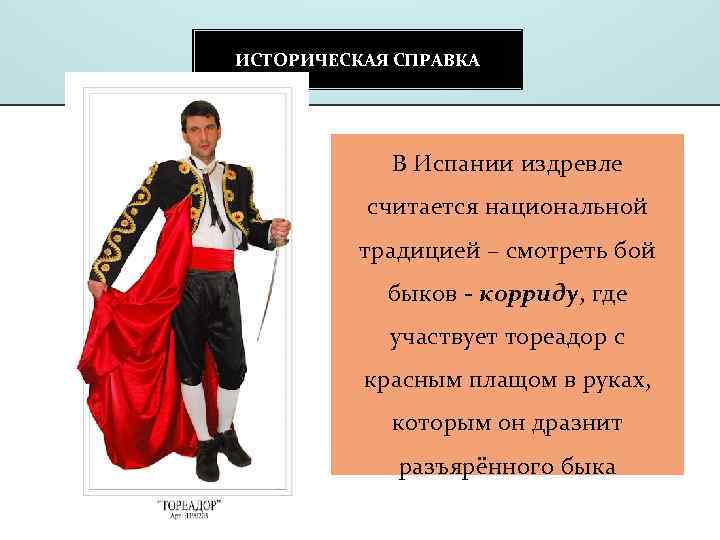 ИСТОРИЧЕСКАЯ СПРАВКА В Испании издревле считается национальной традицией – смотреть бой быков - корриду,