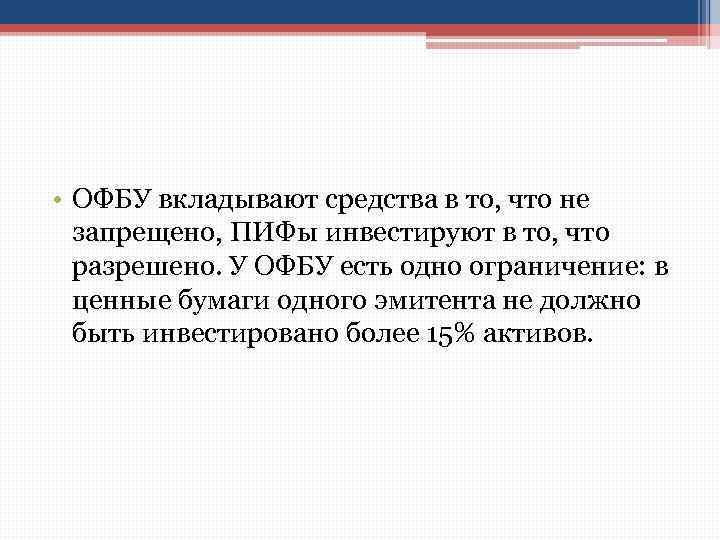  • ОФБУ вкладывают средства в то, что не запрещено, ПИФы инвестируют в то,