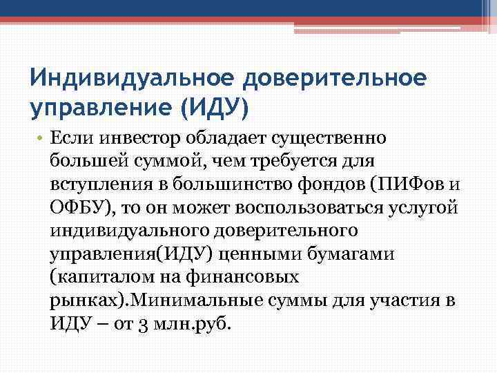 Индивидуальное доверительное управление (ИДУ) • Если инвестор обладает существенно большей суммой, чем требуется для