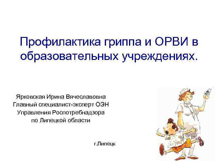 Профилактика гриппа и ОРВИ в образовательных учреждениях. Ярковская Ирина Вячеславовна Главный специалист-эксперт ОЭН Управления