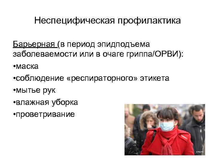 Неспецифическая профилактика Барьерная (в период эпидподъема заболеваемости или в очаге гриппа/ОРВИ): • маска •