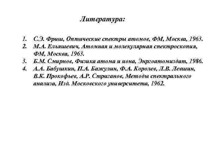 Литература: 1. 2. 3. 4. С. Э. Фриш, Оптические спектры атомов, ФМ, Москва, 1963.