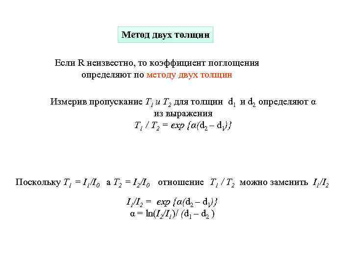 Метод двух толщин Если R неизвестно, то коэффициент поглощения определяют по методу двух толщин