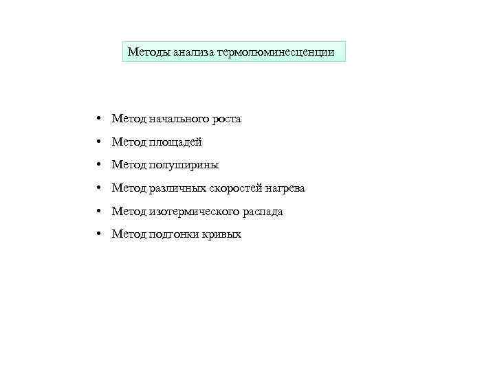 Методы анализа термолюминесценции • Метод начального роста • Метод площадей • Метод полуширины •