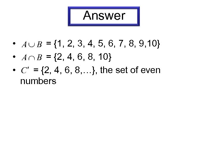 Answer • = {1, 2, 3, 4, 5, 6, 7, 8, 9, 10} •