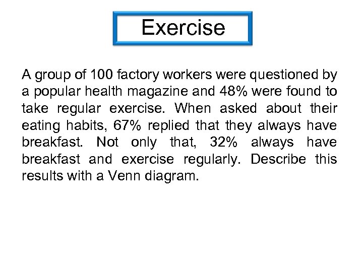 Exercise A group of 100 factory workers were questioned by a popular health magazine