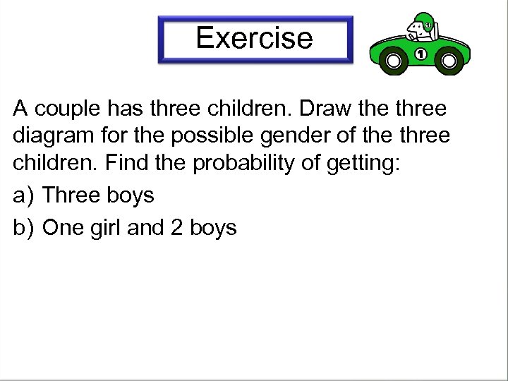 Exercise A couple has three children. Draw the three diagram for the possible gender