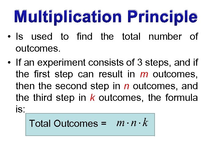 Multiplication Principle • Is used to find the total number of outcomes. • If