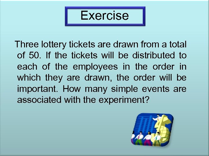 Exercise Three lottery tickets are drawn from a total of 50. If the tickets