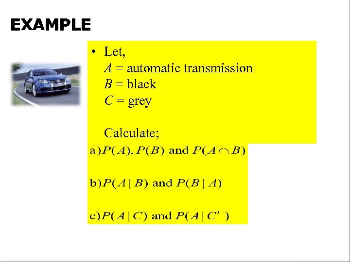EXAMPLE • Let, A = automatic transmission B = black C = grey Calculate;