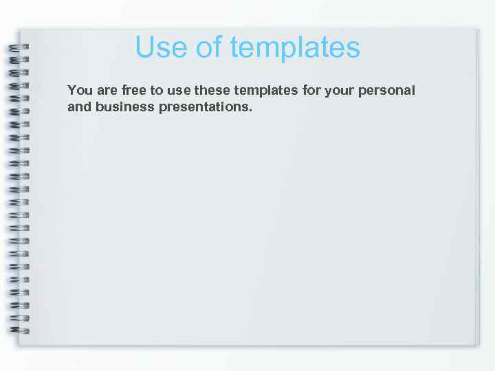 Use of templates You are free to use these templates for your personal and