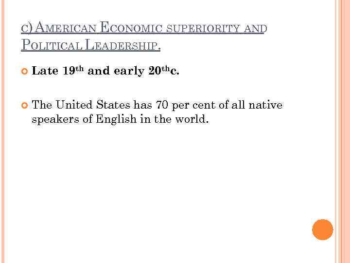 C) AMERICAN ECONOMIC SUPERIORITY AND POLITICAL LEADERSHIP. Late 19 th and early 20 thc.