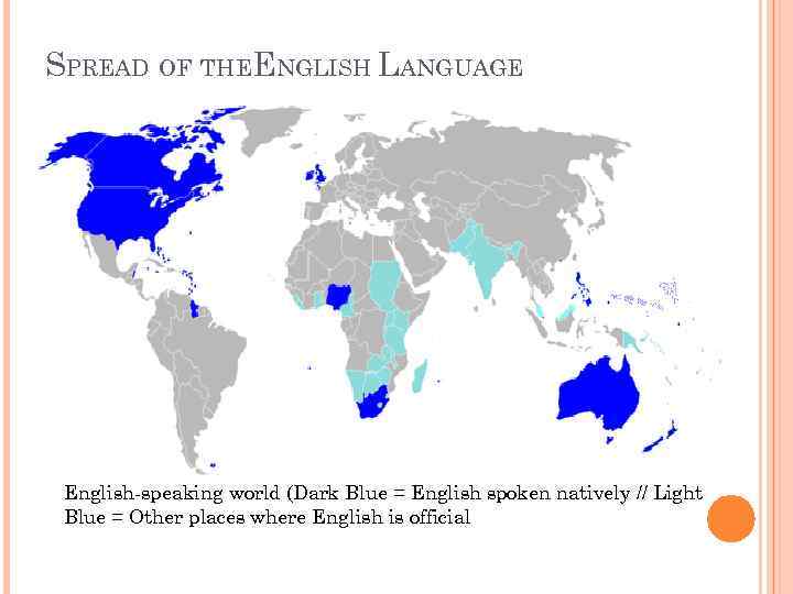 SPREAD OF THEENGLISH LANGUAGE English-speaking world (Dark Blue = English spoken natively // Light