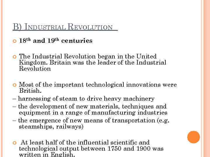 B) INDUSTRIAL REVOLUTION 18 th and 19 th centuries The Industrial Revolution began in