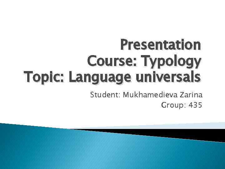 Presentation Course: Typology Topic: Language universals Student: Mukhamedieva Zarina Group: 435 