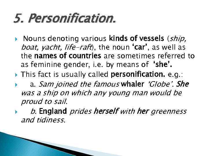 5. Personification. Nouns denoting various kinds of vessels (ship, boat, yacht, life-raft), the noun