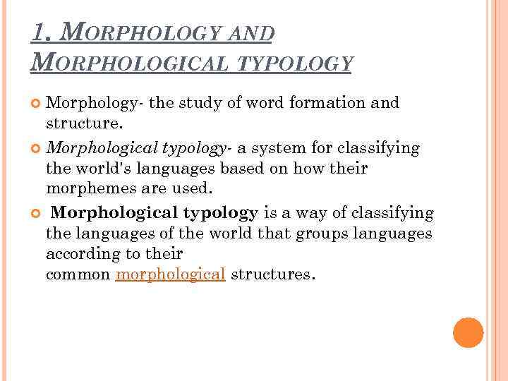 1. MORPHOLOGY AND MORPHOLOGICAL TYPOLOGY Morphology- the study of word formation and structure. Morphological