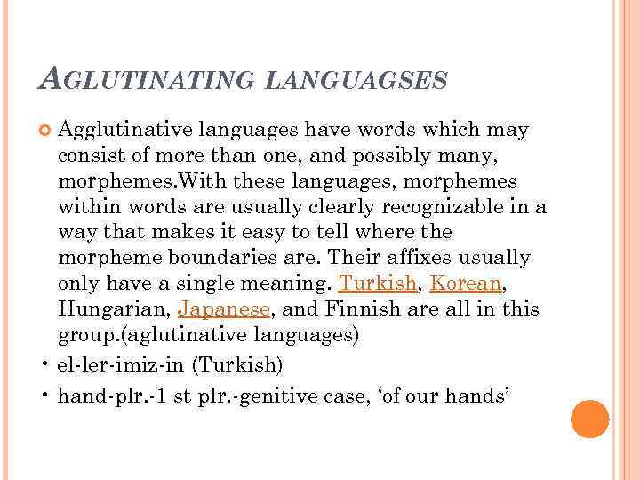 AGLUTINATING LANGUAGSES Agglutinative languages have words which may consist of more than one, and