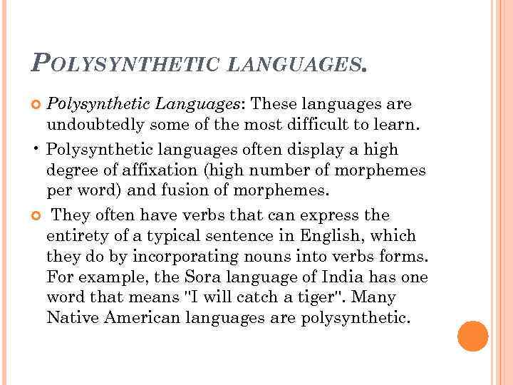 POLYSYNTHETIC LANGUAGES. Polysynthetic Languages: These languages are undoubtedly some of the most difficult to