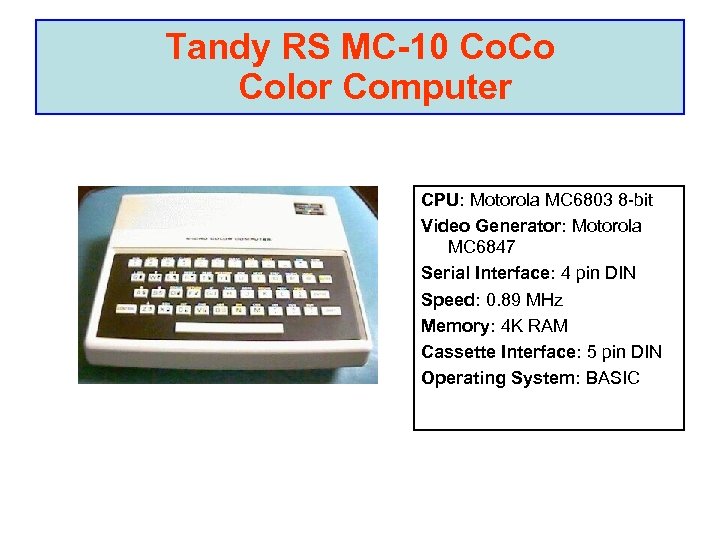 Tandy RS MC-10 Co. Co Color Computer CPU: Motorola MC 6803 8 -bit Video