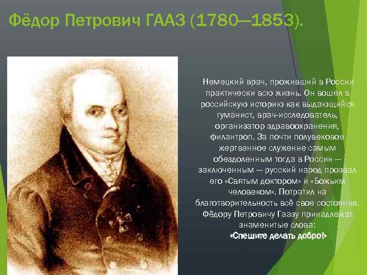 Фёдор Петрович ГААЗ (1780— 1853). Немецкий врач, проживший в России практически всю жизнь. Он