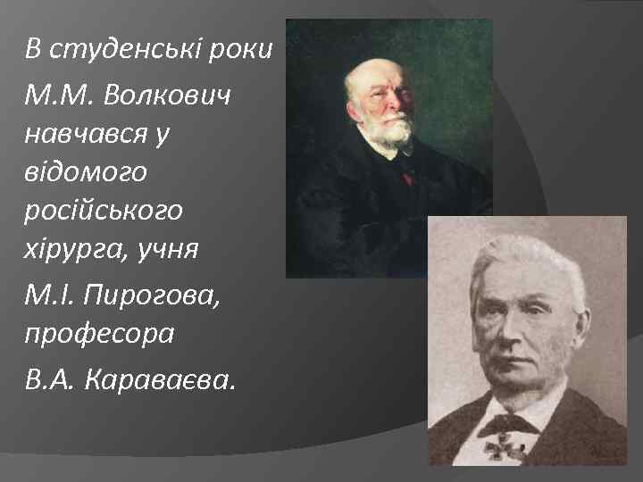 В студенські роки М. М. Волкович навчався у відомого російського хірурга, учня М. І.