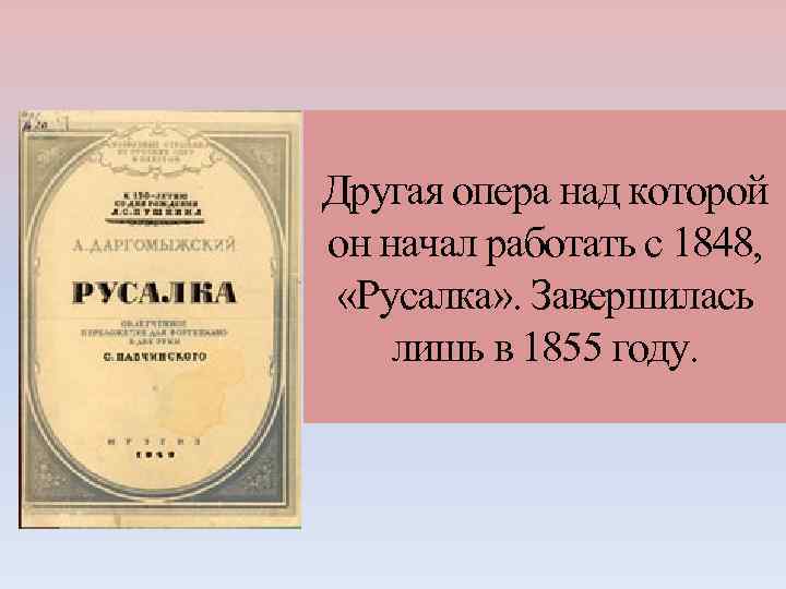 Другая опера над которой он начал работать с 1848, «Русалка» . Завершилась лишь в