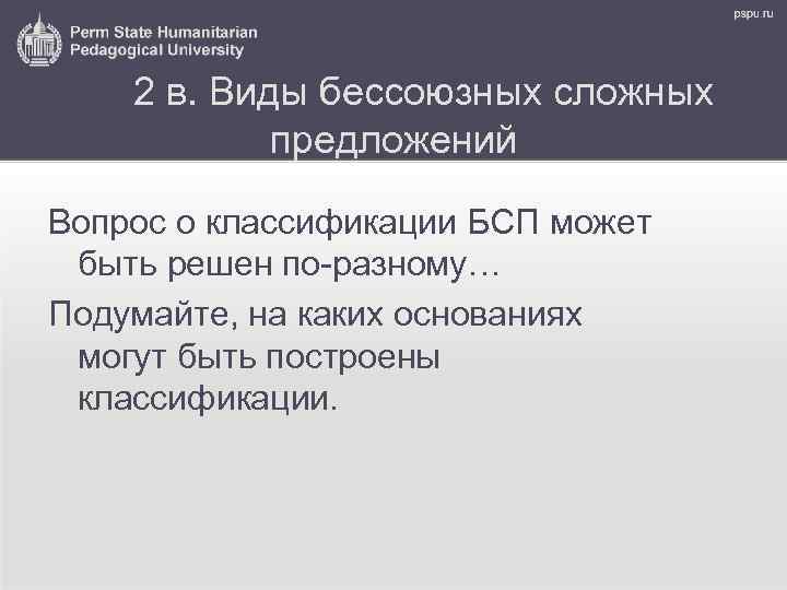 2 в. Виды бессоюзных сложных предложений Вопрос о классификации БСП может быть решен по-разному…