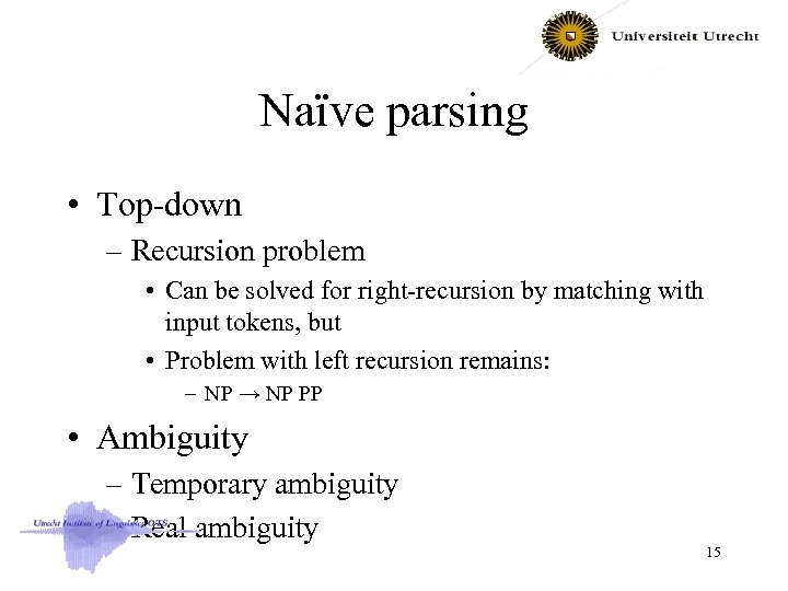 Naïve parsing • Top-down – Recursion problem • Can be solved for right-recursion by