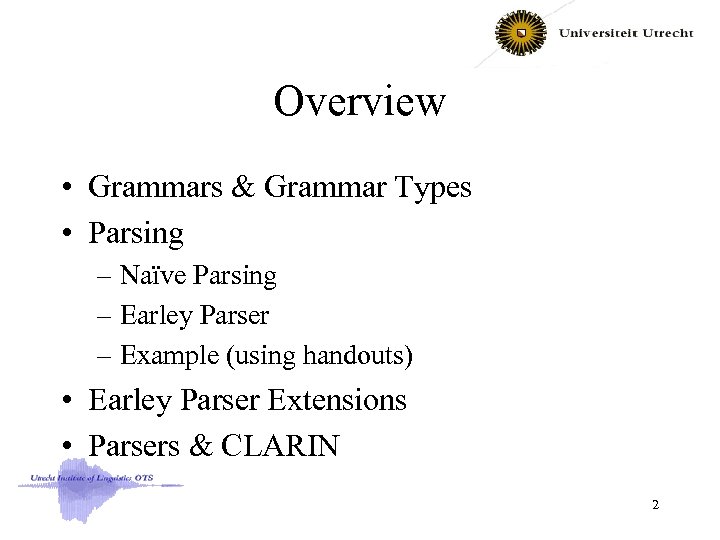 Overview • Grammars & Grammar Types • Parsing – Naïve Parsing – Earley Parser