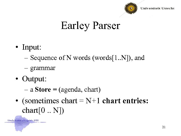 Earley Parser • Input: – Sequence of N words (words[1. . N]), and –