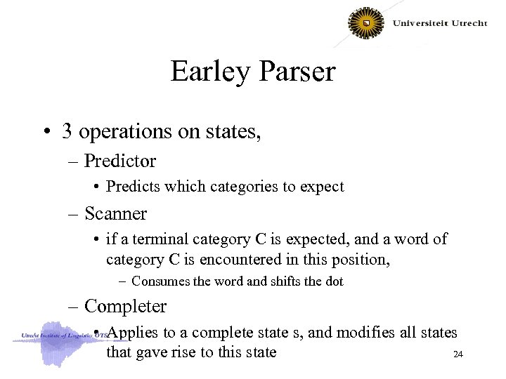 Earley Parser • 3 operations on states, – Predictor • Predicts which categories to