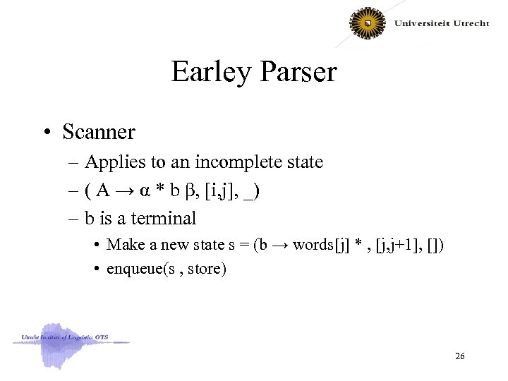 Earley Parser • Scanner – Applies to an incomplete state – ( A →