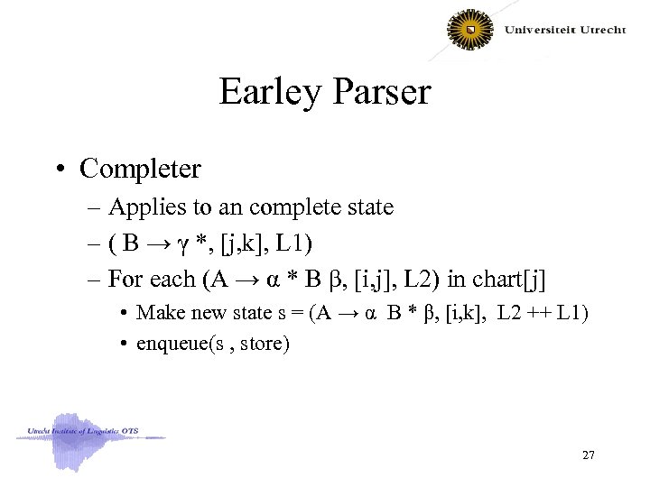Earley Parser • Completer – Applies to an complete state – ( B →