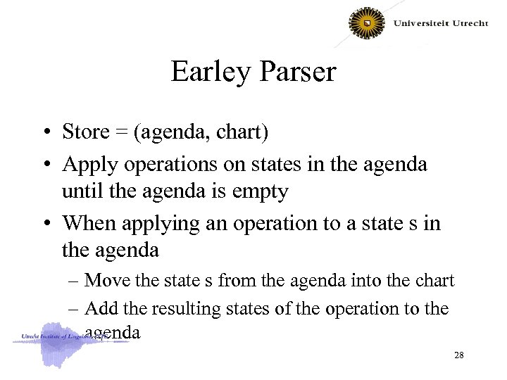 Earley Parser • Store = (agenda, chart) • Apply operations on states in the