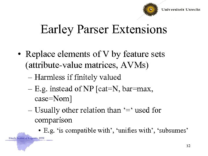 Earley Parser Extensions • Replace elements of V by feature sets (attribute-value matrices, AVMs)