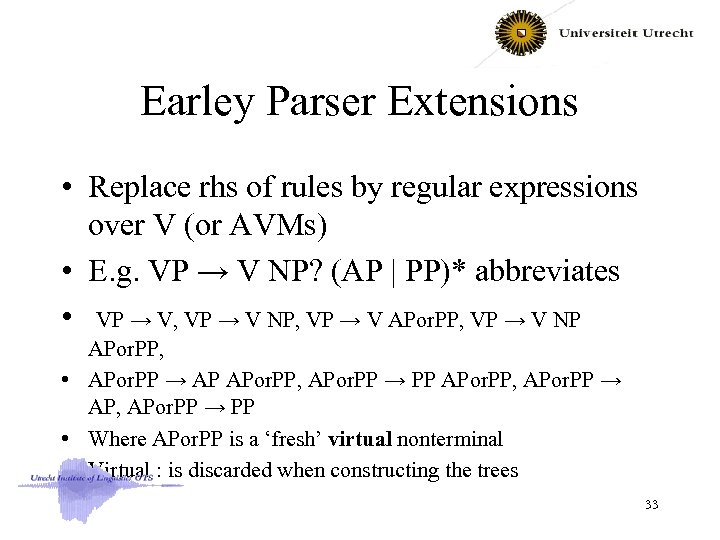 Earley Parser Extensions • Replace rhs of rules by regular expressions over V (or