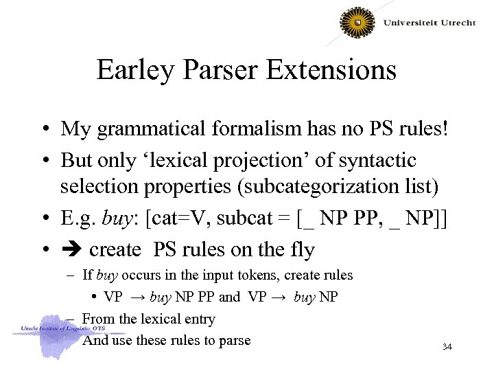 Earley Parser Extensions • My grammatical formalism has no PS rules! • But only