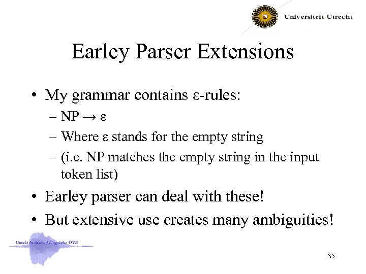 Earley Parser Extensions • My grammar contains ε-rules: – NP → ε – Where