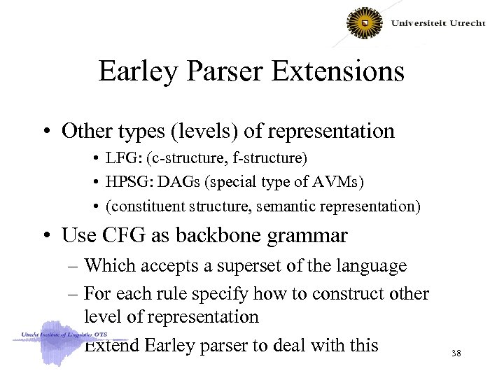 Earley Parser Extensions • Other types (levels) of representation • LFG: (c-structure, f-structure) •